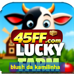 blush da kamilinha